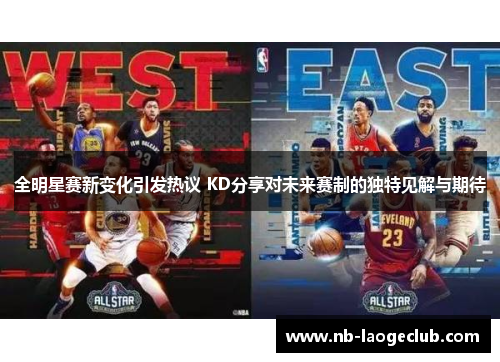 全明星赛新变化引发热议 KD分享对未来赛制的独特见解与期待