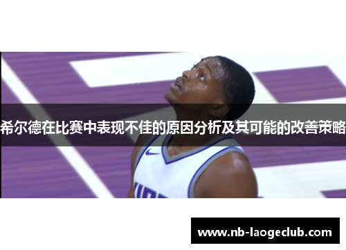 希尔德在比赛中表现不佳的原因分析及其可能的改善策略