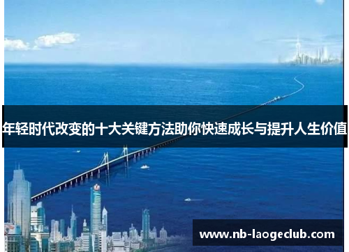 年轻时代改变的十大关键方法助你快速成长与提升人生价值 年轻时代改变的十大关键方法助你快速成长与提升人生价值
