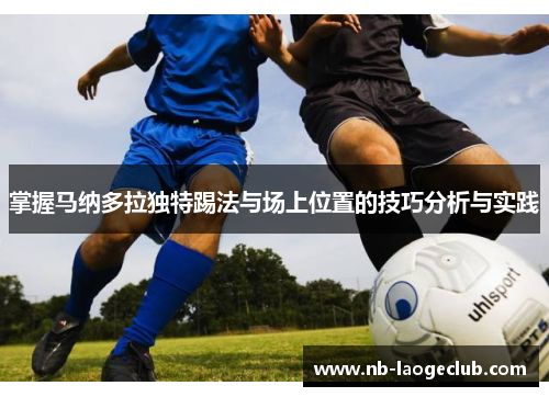 掌握马纳多拉独特踢法与场上位置的技巧分析与实践