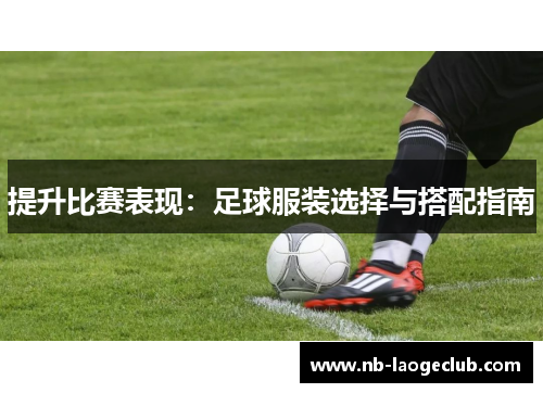 提升比赛表现：足球服装选择与搭配指南