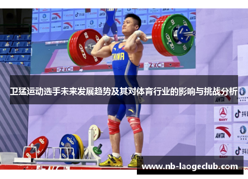 卫猛运动选手未来发展趋势及其对体育行业的影响与挑战分析