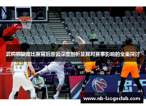 武桐桐缺席比赛背后原因深度剖析及其对赛事影响的全面探讨