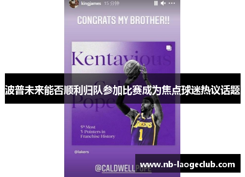 波普未来能否顺利归队参加比赛成为焦点球迷热议话题