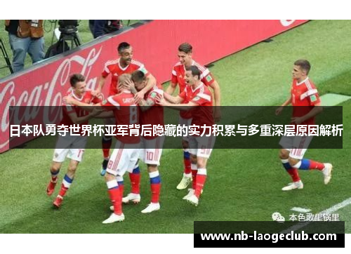 日本队勇夺世界杯亚军背后隐藏的实力积累与多重深层原因解析