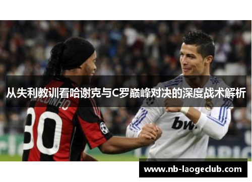 从失利教训看哈谢克与C罗巅峰对决的深度战术解析