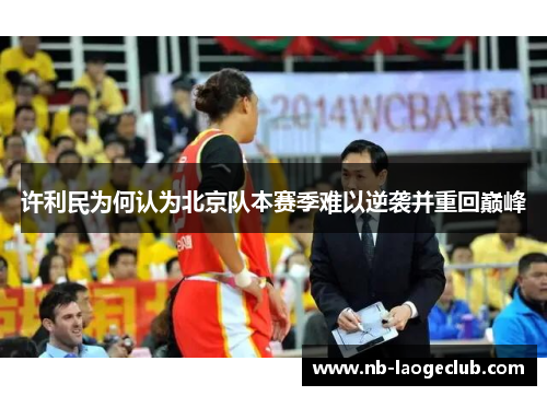 许利民为何认为北京队本赛季难以逆袭并重回巅峰 许利民为何认为北京队本赛季难以逆袭并重回巅峰