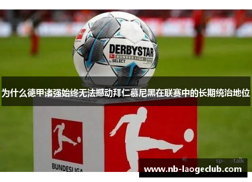 为什么德甲诸强始终无法撼动拜仁慕尼黑在联赛中的长期统治地位