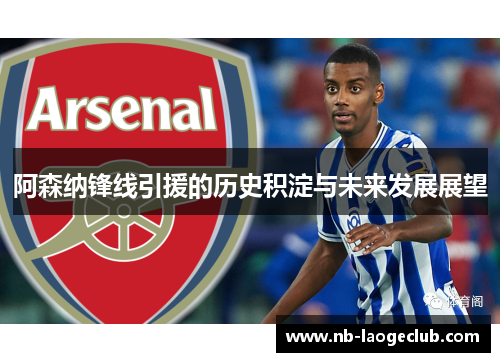 阿森纳锋线引援的历史积淀与未来发展展望 阿森纳锋线引援的历史积淀与未来发展展望